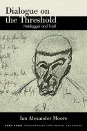 Dialogue on the Threshold: Heidegger and Trakl di Ian Alexander Moore edito da ST UNIV OF NEW YORK PR