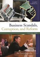 Business Scandals, Corruption, and Reform [2 Volumes]: An Encyclopedia di Gary Giroux edito da GREENWOOD PUB GROUP