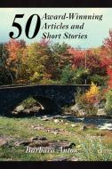 50 Award-winning Articles And Short Stories di Barbara Anton edito da Xlibris
