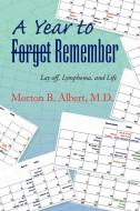 A Year To Forget Remember di Morton B M D Albert edito da Xlibris Corporation