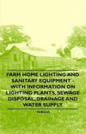 Farm Home Lighting and Sanitary Equipment - With Information on Lighting Plants, Sewage Disposal, Drainage and Water Sup di Various edito da Goldstein Press