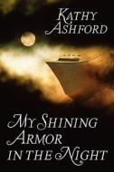 My Shining Armor In The Night di Kathy Ashford edito da America Star Books