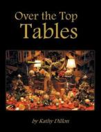 Over Thetop Tables. di Kathy Dillon edito da Balboa Press