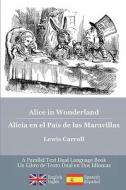 Alice in Wonderland / Alicia En El Pais de Las Maravillas: Alice's Classic Adventures in a Bilingual Parallel English/Spanish Edition - Las Aventuras di Lewis Carroll edito da Createspace