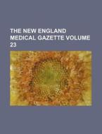 The New England Medical Gazette Volume 23 di Unknown Author, Books Group edito da Rarebooksclub.com