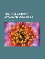 The Yale Literary Magazine V. 38 di Yale University edito da Rarebooksclub.com