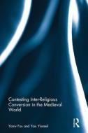 Contesting Inter-Religious Conversion in the Medieval World di Yaniv Fox, Yosi Yisraeli edito da ROUTLEDGE