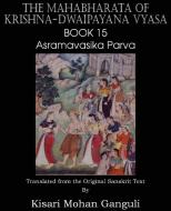 The Mahabharata of Krishna-Dwaipayana Vyasa Book 15 Asramavasika Parva di Krishna-Dwaipayana Vyasa, Kisari Mohan Ganguli edito da Spastic Cat Press