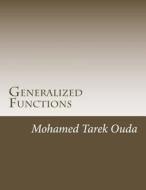 Generalized Functions: Generalized Functions in New Forms di Mohamed Tarek Hussein Mohamed Ouda edito da Createspace