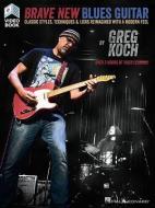 Brave New Blues Guitar: Classic Styles, Techniques & Licks Reimagined with a Modern Feel di Greg Koch edito da HAL LEONARD PUB CO