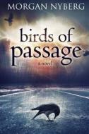 Birds of Passage di Morgan Nyberg edito da Createspace