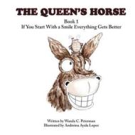 The Queen's Horse: If You Start with a Smile Everything Gets Better di Wanda Cristina Peterman edito da Createspace