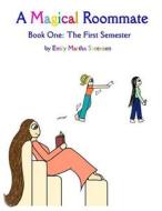 A Magical Roommate: The First Semester di Emily Martha Sorensen edito da Createspace