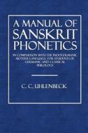 A Manual of Sanskrit Phonetics: In Comparison with the Indogermanic Mother-Language, for Students of Germanic and Classical Philology di C. C. Uhlenbeck edito da Createspace