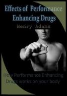 Effects of Performance Enhancing Drugs: How Performance Enhancing Drugs Works on Your Body di Henry Adams edito da Createspace