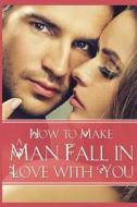 How to Make a Man Fall in Love with You: Attracting Love di Nicole Nichols edito da Createspace