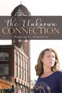 The Unknown Connection di Patricia L. Stebelton edito da Westbow Press