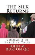 The Silk Returns: Volume 3 of the Silk Tales di MR John M. Burton Qc edito da Createspace