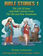 Bible Stories 1: The Life of Jesus and Other Stories from the Old and New Testaments di Wendy Zurbowich edito da Createspace