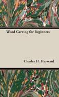 Wood Carving for Beginners di Charles H. Hayward edito da Kite Press