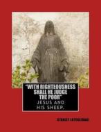 "With Righteousness Shall He Judge the Poor": Jesus the Creator and His Sheep. di MR Stanley Ole Lotegeluaki edito da Createspace Independent Publishing Platform