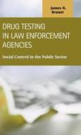 Drug Testing In Law Enforcement Agencies di James Brunet edito da Lfb Scholarly Publishing