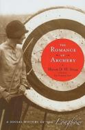 The Romance Of Archery di Hugh Soar edito da Westholme Publishing, U.s.