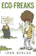Eco-Freaks: Environmentalism Is Hazardous to Your Health! di John Berlau edito da Nelson Current