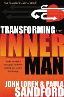 Transforming the Inner Man: God's Powerful Principles for Inner Healing and Lasting Life Change di John Loren Sandford, Paula Sandford edito da CREATION HOUSE