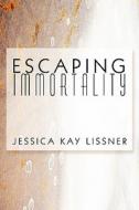 Escaping Immortality di Jessica Kay Lissner edito da America Star Books