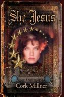 She Jesus di Cork Millner edito da Booklocker Inc.,us