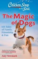 Chicken Soup for the Soul: The Magic of Dogs: 101 Tales of Family, Friendship & Fun di Amy Newmark edito da CHICKEN SOUP FOR THE SOUL