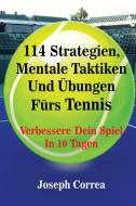 114 Strategien, Mentale Taktiken Und Übungen Fürs Tennis: Verbessere Dein Spiel in 10 Tagen di Joseph Correa edito da LIGHTNING SOURCE INC