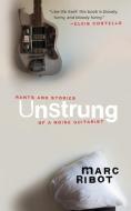 Unstrung: Rants and Stories of a Noise Guitarist di Marc Ribot edito da AKASHIC BOOKS