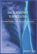 Drug Resistant Tuberculosis: Practical guide for clinical management di Rafael Laniado Laborin edito da BENTHAM SCIENCE PUB
