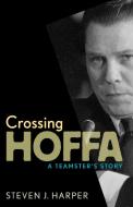 Crossing Hoffa: A Teamster's Story di Steven J. Harper edito da MINNESOTA HISTORICAL SOC PR