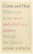 Come and Hear: What I Saw in My Seven-And-A-Half-Year Journey Through the Talmud di Adam Kirsch edito da BRANDEIS UNIV PR
