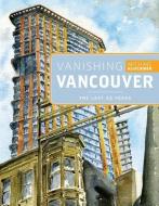 Vanishing Vancouver: The Last 25 Years di Michael Kluckner edito da WHITECAP BOOKS