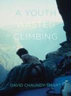 A Youth Wasted Climbing di David Chaundy-Smart edito da Rmb - Rocky Mountain Books