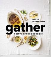Gather: A Dirty Apron Cookbook di David Robertson edito da FIGURE 1 PUB