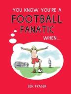 You Know You're a Football Fanatic When... di Ben Fraser edito da Summersdale Publishers