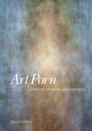 Art/Porn: A History of Seeing and Touching di Kelly Dennis edito da BLOOMSBURY 3PL