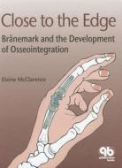 Close to the Edge: Branemark and the Development of Osseointegration di Elaine McClarence edito da Quintessence Publishing (IL)