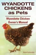 Wyandotte Chickens as Pets. Wyandotte Chicken Owner?s Manual. di Roland Ruthersdale edito da Imb Publishing