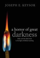 A Horror of Great Darkness: Hitler and the Third Reich in the Light of Biblical Teaching di Joseph Keysor edito da ATHANATOS PUB GROUP