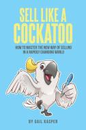 Sell like a Cockatoo di Gail Kasper edito da Outskirts Press