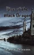 Rise of the Black Dragon di Celesta Thiessen edito da Createspace Independent Publishing Platform