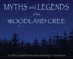 Myths and Legends of the Woodland Cree di Elizabeth Roberts edito da Baj Publishing & Media LLC
