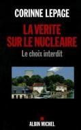 La Vérité Sur Le Nucléaire: Le Choix Interdit di Corinne Lepage edito da ALBIN MICHEL