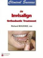 Clinical Success in Invisalign Orthodontic Treatment di Richard Bouchez edito da Quintessence Publishing (IL)